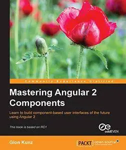 Mastering Angular 2 Components