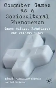 Computer Games as a Sociocultural Phenomenon: Games Without Frontiers, Wars Without Tears [Repost]