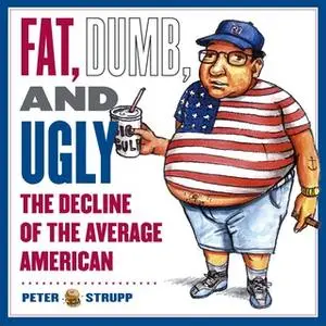 «Fat, Dumb, and Ugly: The Decline of the Average American» by Peter Strupp