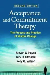 Acceptance and Commitment Therapy, Second Edition: The Process and Practice of Mindful Change