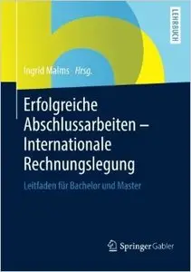 Erfolgreiche Abschlussarbeiten - Internationale Rechnungslegung: Leitfaden für Bachelor und Master