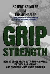 Grip Strength: How to Close Heavy Duty Hand Grippers, Lift Thick Bar Weights, and Pinch Grip Just About Anything