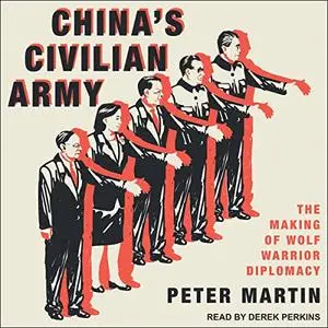 China's Civilian Army: The Making of Wolf Warrior Diplomacy [Audiobook]