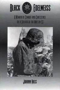 Black Edelweiss - A Memoir of Combat and Conscience by a Soldier of the Waffen SS