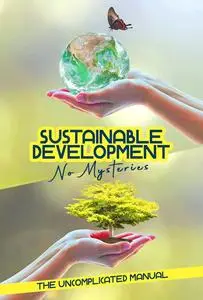 Sustainable Development Without Mysteries: Or Uncomplicated Manual