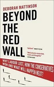 Beyond the Red Wall: Why Labour Lost, How the Conservatives Won and What Will Happen Next?