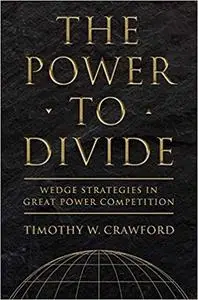 The Power to Divide: Wedge Strategies in Great Power Competition (Cornell Studies in Security Affairs)
