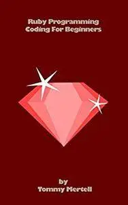Ruby Programming: Coding For Beginners: Coding With Ease