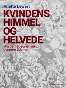 «Kvindens himmel og helvede. Om børnebegrænsning gennem tiderne» by Anette Løwert