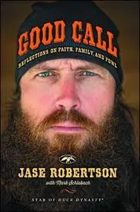 «Good Call: Reflections on Faith, Family, and Fowl» by Jase Robertson