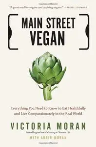 Main Street Vegan: Everything You Need to Know to Eat Healthfully and Live Compassionately in the Real World (repost)