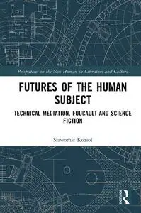 Futures of the Human Subject: Technical Mediation, Foucault and Science Fiction