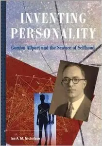Inventing Personality: Gordon Allport and the Science of Selfhood by Ian A. M. Nicholson