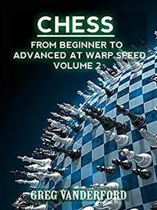 Chess: From Beginner to Advanced at Warp Speed Volume 2