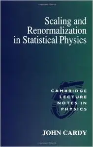 Scaling and Renormalization in Statistical Physics (Cambridge Lecture Notes in Physics) by John Cardy