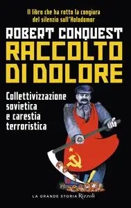 Robert Conquest - Raccolto di dolore. Collettivizzazione sovietica e carestia terroristica