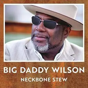 Big Daddy Wilson - Neckbone Stew (2017) [Official Digital Download]