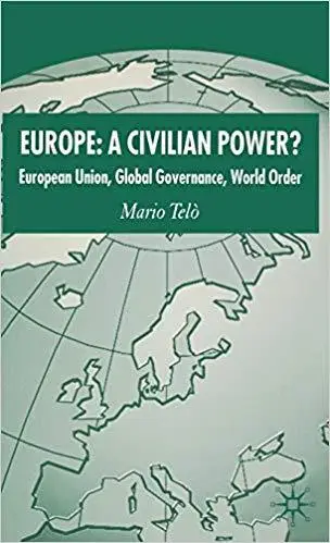 Europe: A Civilian Power?: European Union, Global Governance, World Order