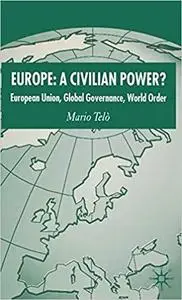 Europe: A Civilian Power?: European Union, Global Governance, World Order