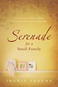 Serenade for a Small Family: A True Story of Love, Babies, and a Winding Road to Happiness