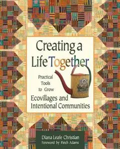 Creating a Life Together: Practical Tools to Grow Ecovillages and Intentional Communities (Repost)