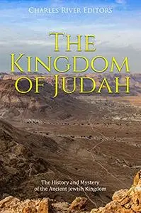 The Kingdom of Judah: The History and Mystery of the Ancient Jewish Kingdom