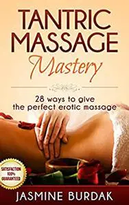 Tantric Massage: Mastery, 28 Ways To Give The Perfect Tantric Massage