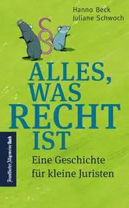 «Alles, was Recht ist: Eine Geschichte für kleine Juristen» by Hanno Beck,Juliane Schwoch