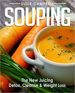 Souping: The New Juicing - Detox, Cleanse & Weight Loss (repost)