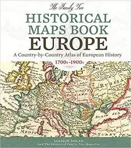 The Family Tree Historical Maps Book - Europe: A Country-by-Country Atlas of European History, 1700s-1900s