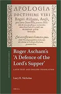 Roger Ascham's 'A Defence of the Lord's Supper' (St. Andrews Studies in Reformation History)