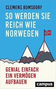 So werden Sie reich wie Norwegen: Genial einfach ein Vermögen aufbauen