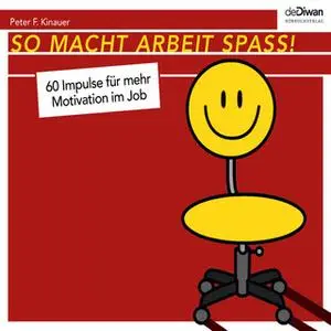 «So macht Arbeit Spaß: 60 Impulse für mehr Motivation im Job» by Peter F. Kinauer