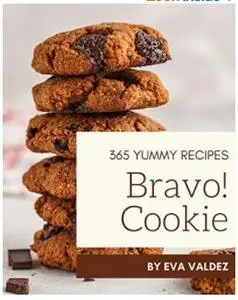 Bravo! 365 Yummy Cookie Recipes: Yummy Cookie Cookbook - Your Best Friend Forever