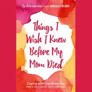 «Things I Wish I Knew before My Mom Died» by Ty Alexander