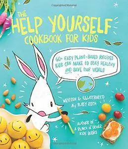 The Help Yourself Cookbook for Kids: 60 Easy Plant-Based Recipes Kids Can Make to Stay Healthy and Save the Earth