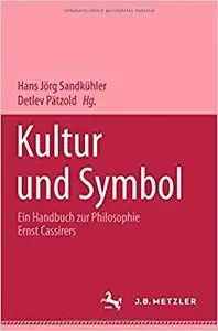 Kultur und Symbol: Ein Handbuch zur Philosophie Ernst Cassirers