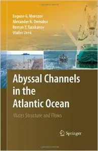 Abyssal Channels in the Atlantic Ocean: Water Structure and Flows by Eugene G. Morozov