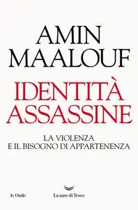Amin Maalouf - Identità assassine. La violenza e il bisogno di appartenenza