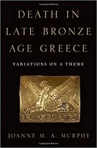Death in Late Bronze Age Greece: Variations on a Theme