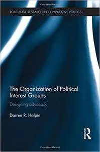 The Organization of Political Interest Groups: Designing advocacy