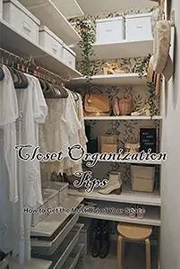 Closet Organization Tips: How to Get the Most Out of Your Space: Make your room the most