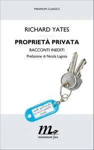 Richard Yates - Proprietà privata. Racconti inediti