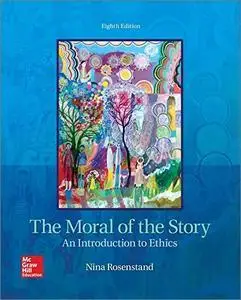 The Moral of the Story: An Introduction to Ethics, 8th Edition