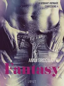 «Fantasy – A Woman's Intimate Confessions 4» by Anna Bridgwater