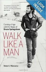 Walk Like a Man: Coming of Age with the Music of Bruce Springsteen by Robert J. Wiersema