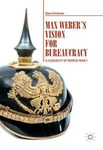 Max Weber's Vision for Bureaucracy: A Casualty of World War I