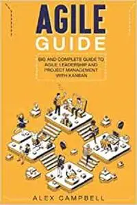 Agile Guide: Big and Complete Guide to Agile Leadership and Project Management with Kanban