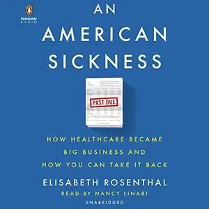 An American Sickness: How Healthcare Became Big Business and How You Can Take It Back [Audiobook] (Repost)