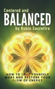 «Centered & Balanced: How to Love Yourself More and Restore Your Flow of Energy» by Robin Sacredfire